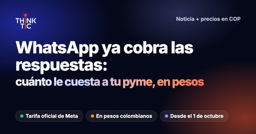 WhatsApp ya cobra las respuestas: cuánto le cuesta a tu pyme en Colombia (precios en pesos | Think TIC